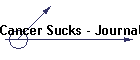 Cancer Sucks - Journal  Random Thots