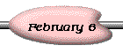 February 6
