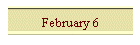 February 6
