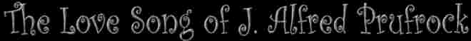 The Love Song of J. Alred Prufrock