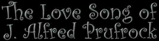 The Love Song of J. Alfred Prufrock