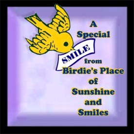 Birdie's Place of Sunshine and Smiles--thanks Phylllis!
