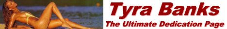 Click to enter Tyra Banks - The Ultimate Dedication Page