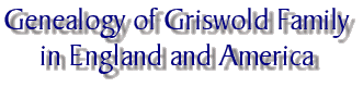 GENEALOGY OF GRISWOLD FAMILY IN ENGLAND AND AMERICA