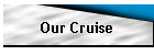 Our Cruise