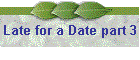 Late for a Date part 3