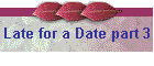 Late for a Date part 3