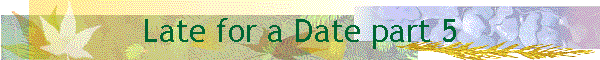 Late for a Date part 5