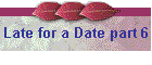 Late for a Date part 6