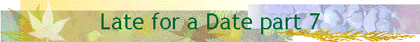 Late for a Date part 7