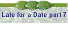 Late for a Date part 7