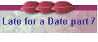 Late for a Date part 7