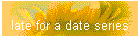 late for a date series