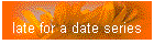 late for a date series