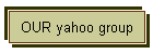 OUR yahoo group
