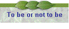 To be or not to be