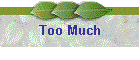 Too Much