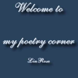 Welcome to Lin Rose Poetry Corner