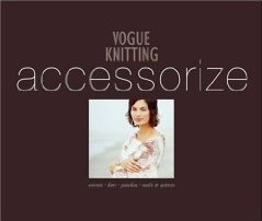 Vogue Knitting Accessorize: Scarves, Hats, Ponchos, Socks & Mittens