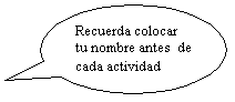 Llamada ovalada: Recuerda colocar tu nombre antes  de cada actividad