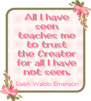 All I have seen teaches me to trust the Creator for all I have not seen.