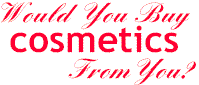 Would you buy cosmetics from you?