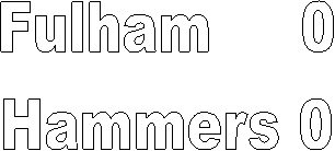 Fulham     0
Hammers 0
