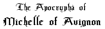 The Apocrypha of Michelle of Avignon!