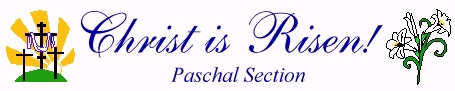 Christ is Risen!  Link to Paschal Section