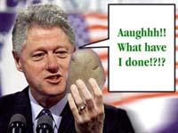 Bill Clinton: Aaugh! What have I done?