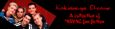 Kaleidoscope Dreams...A collection of Nsync Fan Fiction