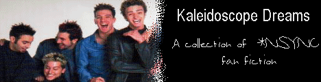 Kaleidoscope Dreams...A collection of Nsync Fan Fiction