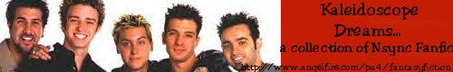 Kaleidoscope Dreams...A collection of Nsync Fan Fiction