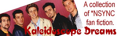 Kaleidoscope Dreams...A collection of Nsync Fan Fiction