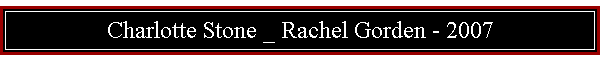 Charlotte Stone _ Rachel Gorden - 2007