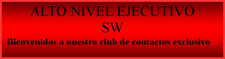 Cuadro de texto: ALTO NIVEL EJECUTIVOSW Bienvenidos a nuestro club de contactos exclusivo!..