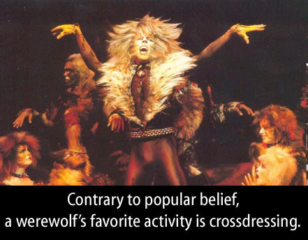 Contrary to popular belief, a werewolf's favorite activity is crossdressing.