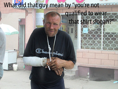 [old man smoking with an injured arm wearing a Champion shirt] -What did that guy mean by "you not qualified to wear that shirt slogan?"