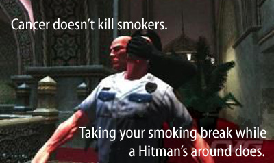 [47 grabbing a security guard from behind] Cancer doesn't kill smokers.  Taking your smoking break while a Hitman's around does.