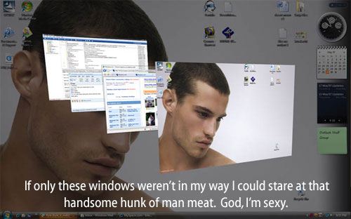 [Computer wallpaper of a handsome man with scrolling windows including an image of the same desktop] -If only these windows weren't in my way I could stare at that handsome hunk of man meat.  God, I'm sexy.
