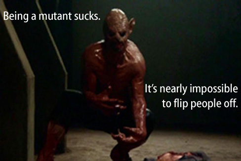 Being a mutant sucks.  It's nearly impossible to flip people off.
