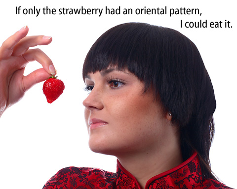 [Woman wearing a Chinese-styled shirt, staring at a strawberry]  If only this strawberry had an oriental pattern, I could eat it.