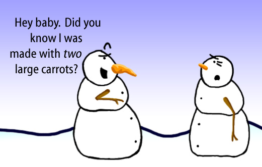 Dry Ice: The Snowman (or Snowmen) Based Comic.  [snowman with large carrot] -Hey baby.  Did you know I was made with two (2) large carrots?