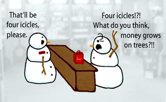Dry Ice: The Snowman (or Snowmen) Based Comic.  -That'll be four (4) icicles, please.  -Four (4) icicles!?! What do you think money grows on trees?!?