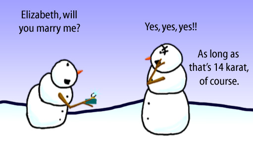 Dry Ice: The Snowman (or Snowmen) Based Comic.  [Holding a ring] -Elizabeth, will you marry me?  -Yes, yes, yes!!     As long as that's 14 karat, of course.