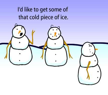 Dry Ice: The Snowman (or Snowmen) Based Comic.  [Speaking about a snowwoman passing by] -I'd like to get some of that cold piece of ice.