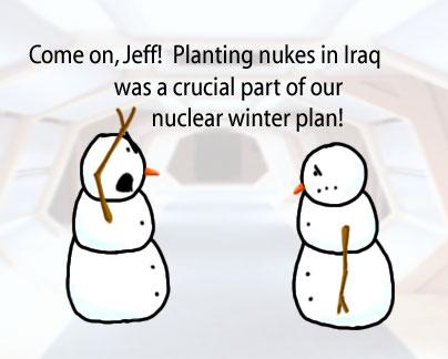 Dry Ice: The Snowman (or Snowmen) Based Comic.  -Come on, Jeff!  Planting nukes in Iraq was a crucial part of our nuclear winter plan!