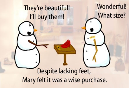 Dry Ice: The Snowman (or Snowmen) Based Comic.  -They're beautiful!  I'll buy them!  -Wonderful, what size [shoe] would you like?  -Despite lacking feet, Mary felt it was a wise purchase.