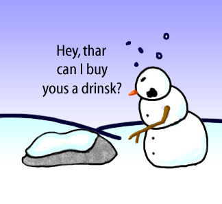 Dry Ice: The Snowman (or Snowmen) Based Comic.  [Speaking to a snow-covered rock] -Hey thar, can I buy yous a drinsk?  -Don't let alcohol-vision happen to you.