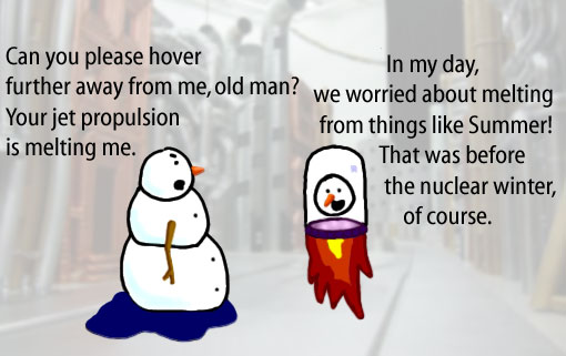 Dry Ice: The Snowman (or Snowmen) Based Comic.  [Speaking so a snowhead in a floating jar] -Can you please hover further away old man?  Your jet propulsion is melting me.  -In my day we worried about melting from things like Summer!  That was before the nuclear winter, of course.